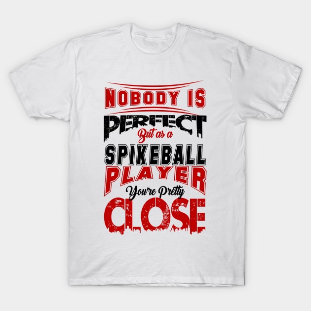 Nobody Is Perfect But As A Spikeball Player Youre Pretty Close Spike Ball Sport Spruch T-Shirt by MrPink017